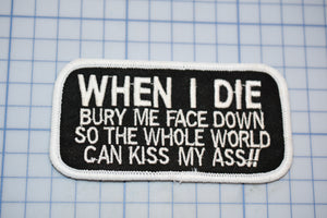 "When I Die Bury Me Face Down So The Whole World Can Kiss My Ass!!" Sew On Biker Patch (B30-365)