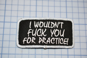 "I Wouldn't Fuck You For Practice!" Sew On Biker Patch (B30-365)